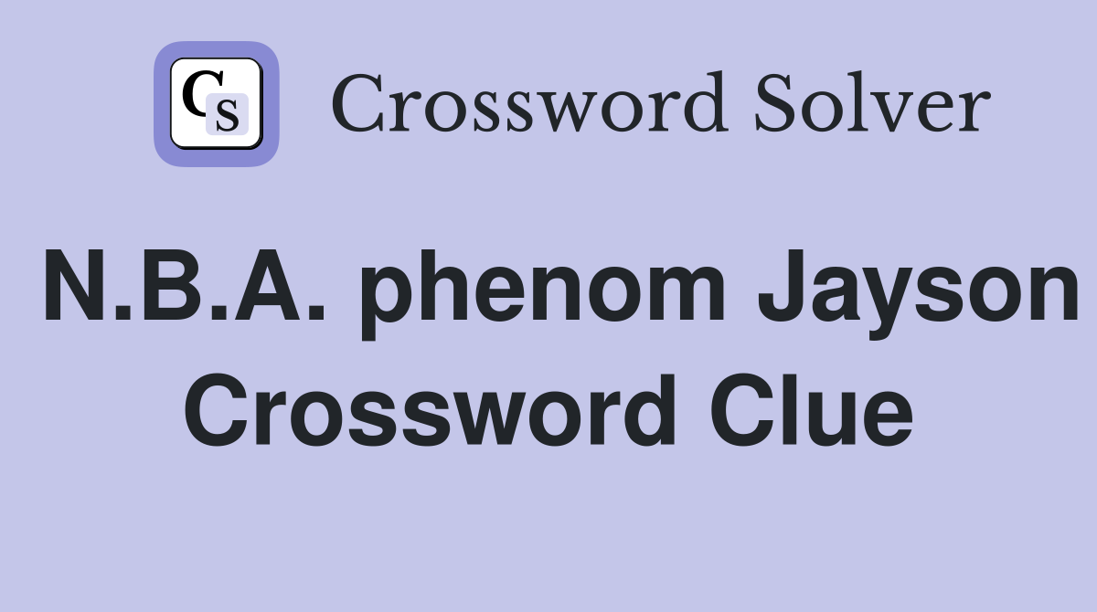 N.B.A. phenom Jayson Crossword Clue