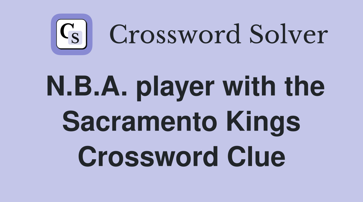 N.B.A. player with the Sacramento Kings Crossword Clue
