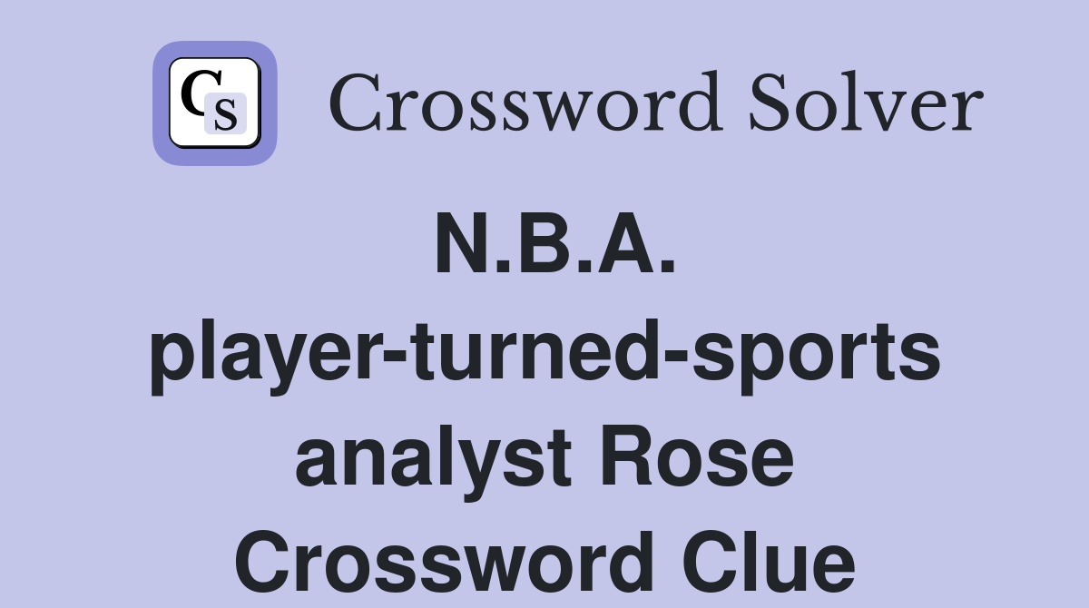 N.B.A. player-turned-sports analyst Rose Crossword Clue