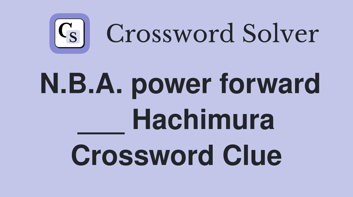 N.B.A. power forward ___ Hachimura Crossword Clue