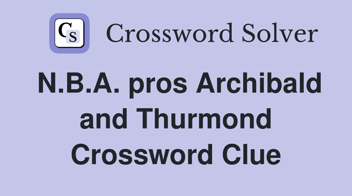 N.B.A. pros Archibald and Thurmond Crossword Clue
