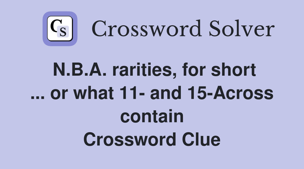 N.B.A. rarities, for short ... or what 11- and 15-Across contain Crossword Clue