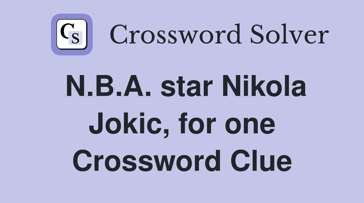 N.B.A. star Nikola Jokic, for one Crossword Clue