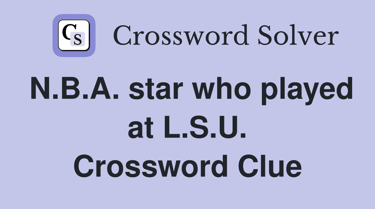 N.B.A. star who played at L.S.U. Crossword Clue