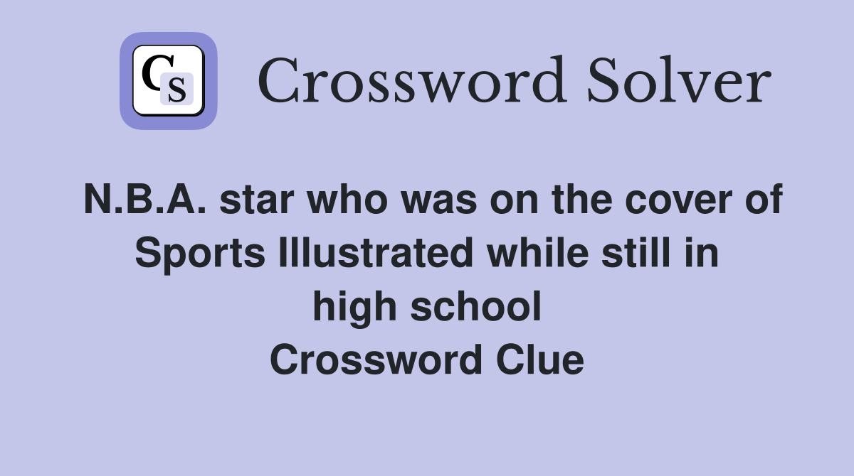 N.B.A. star who was on the cover of Sports Illustrated while still in high school Crossword Clue