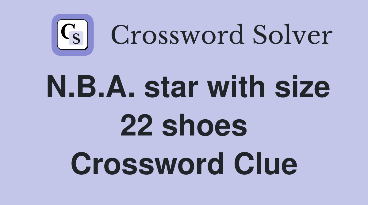 N.B.A. star with size 22 shoes Crossword Clue