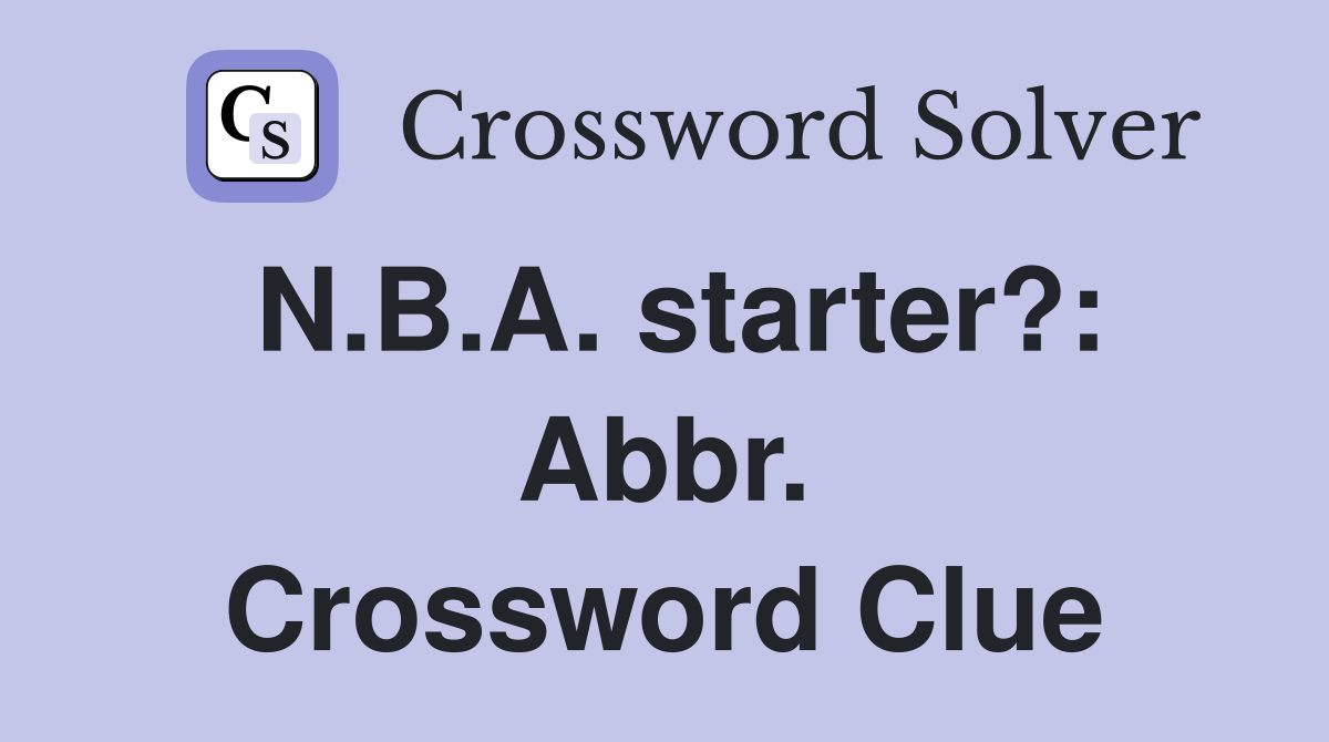 N.B.A. starter?: Abbr. Crossword Clue
