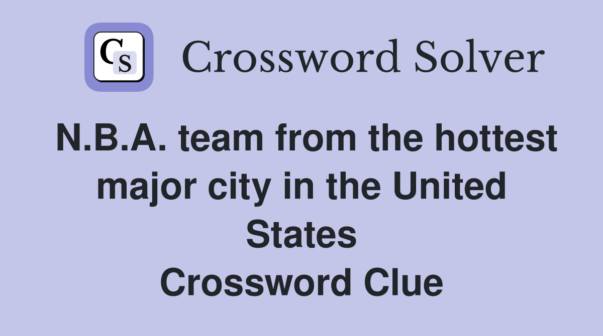 N.B.A. team from the hottest major city in the United States Crossword Clue