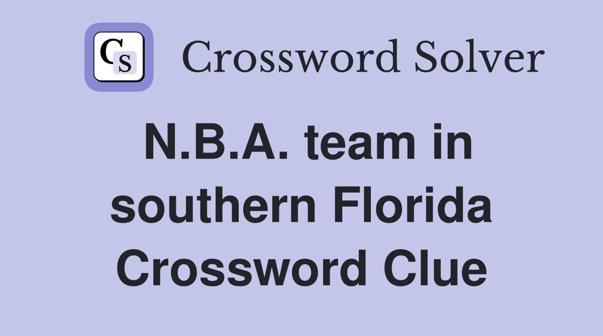 N.B.A. team in southern Florida Crossword Clue