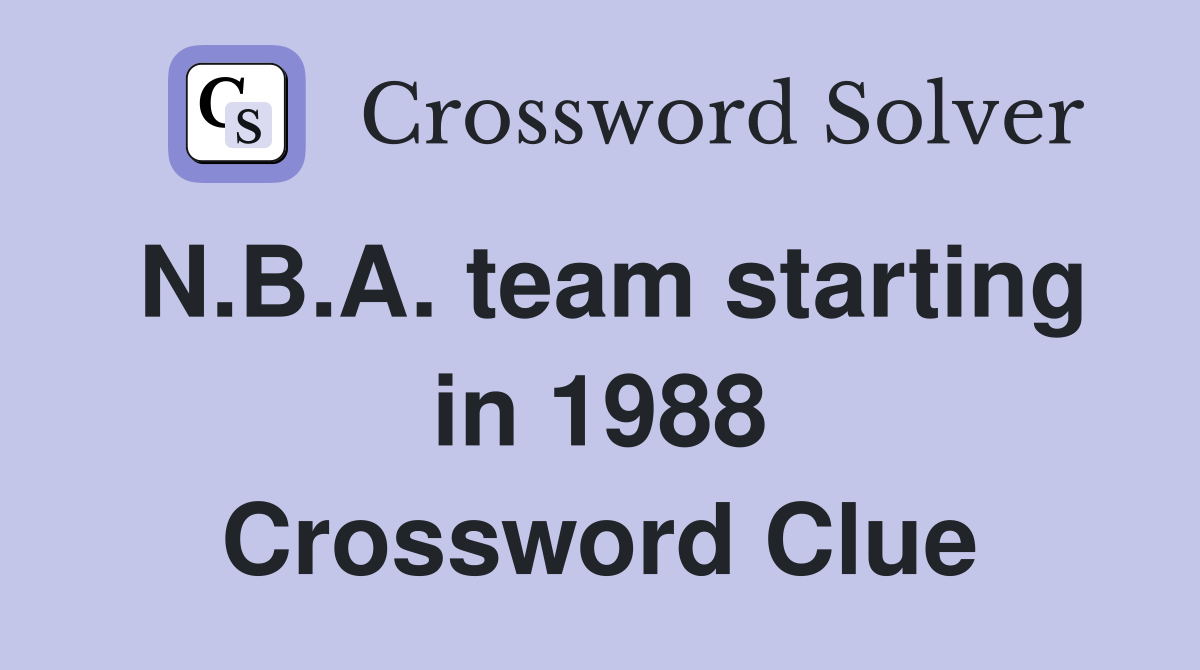 N.B.A. team starting in 1988 Crossword Clue