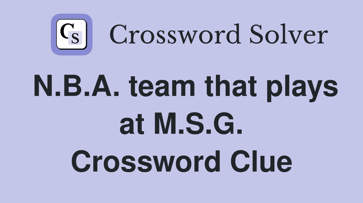 N.B.A. team that plays at M.S.G. Crossword Clue