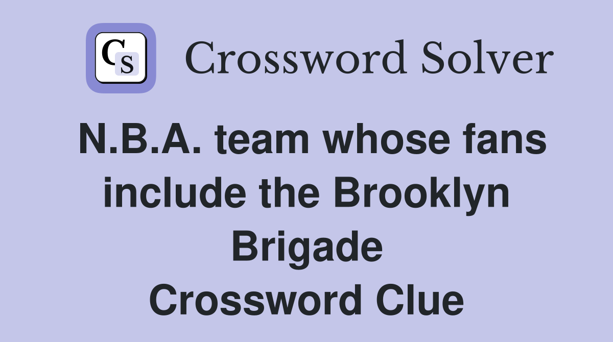 N.B.A. team whose fans include the Brooklyn Brigade Crossword Clue