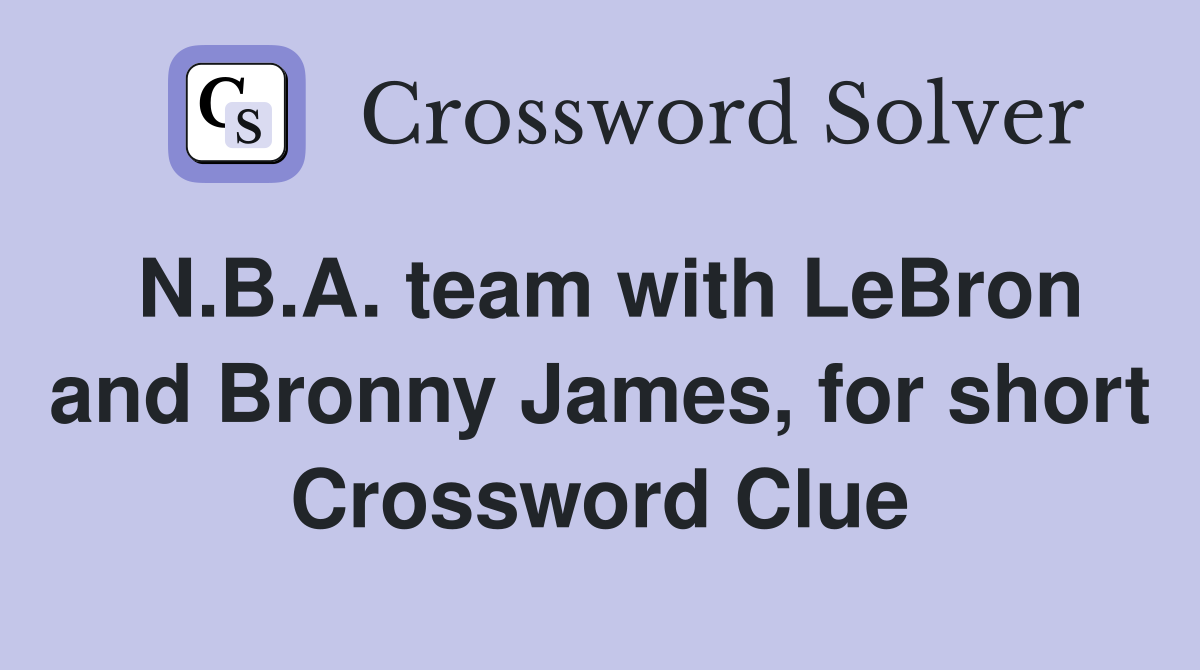 N.B.A. team with LeBron and Bronny James, for short Crossword Clue