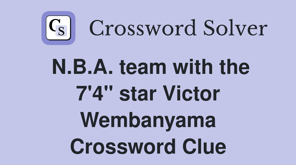 N.B.A. team with the 7'4'' star Victor Wembanyama Crossword Clue