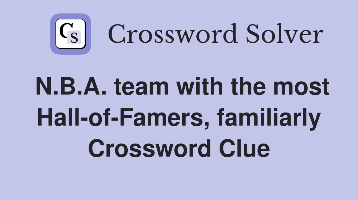 N.B.A. team with the most Hall-of-Famers, familiarly Crossword Clue