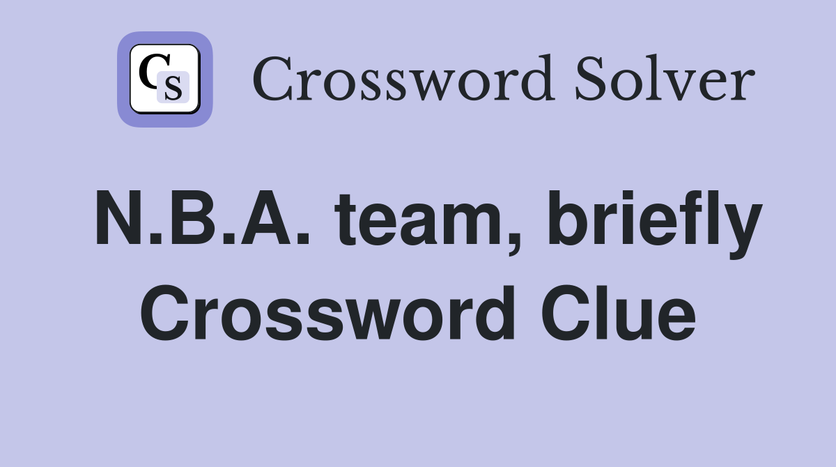 N.B.A. team, briefly Crossword Clue