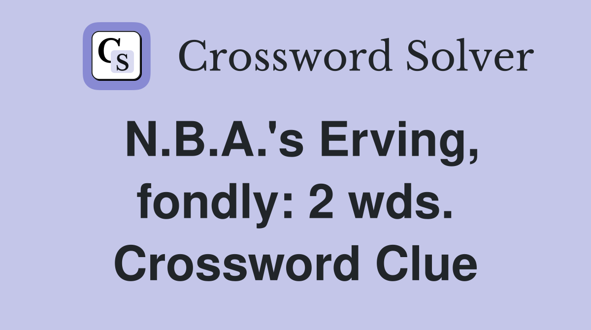 N.B.A.'s Erving, fondly: 2 wds. Crossword Clue