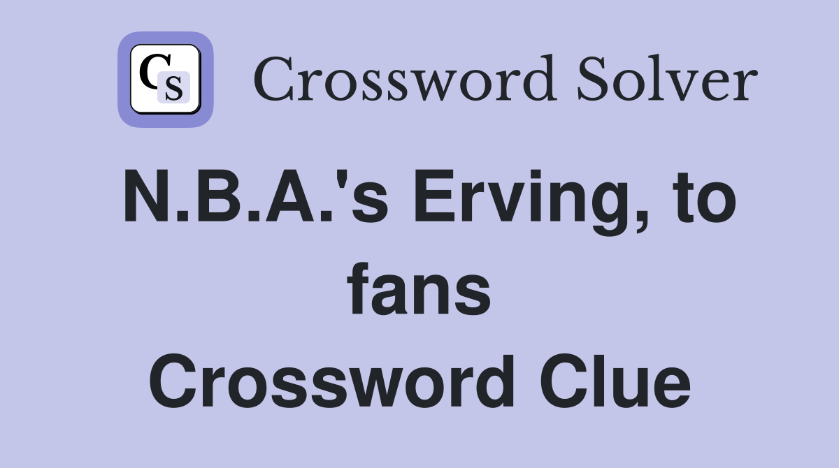 N.B.A.'s Erving, to fans Crossword Clue