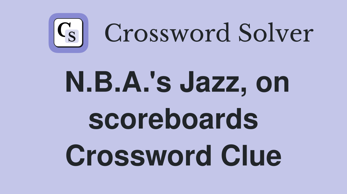 N.B.A.'s Jazz, on scoreboards Crossword Clue
