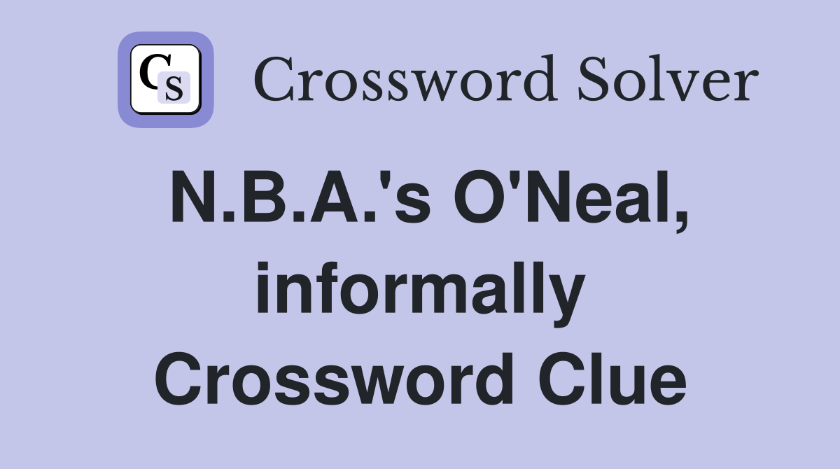 N.B.A.'s O'Neal, informally Crossword Clue