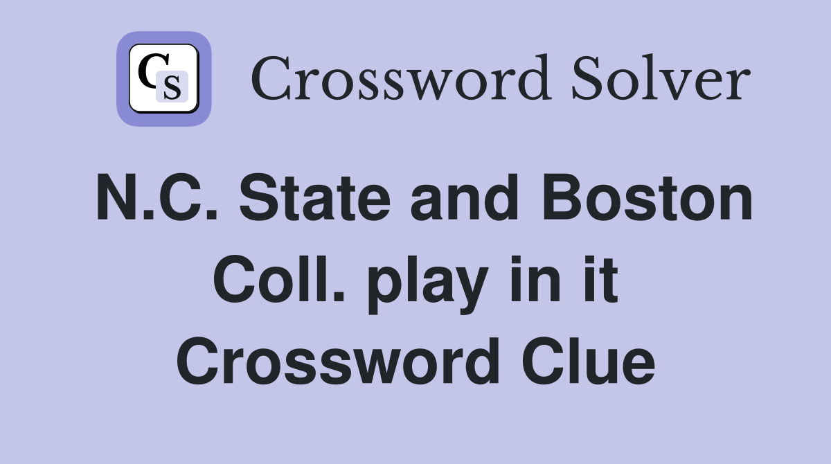 N.C. State and Boston Coll. play in it Crossword Clue