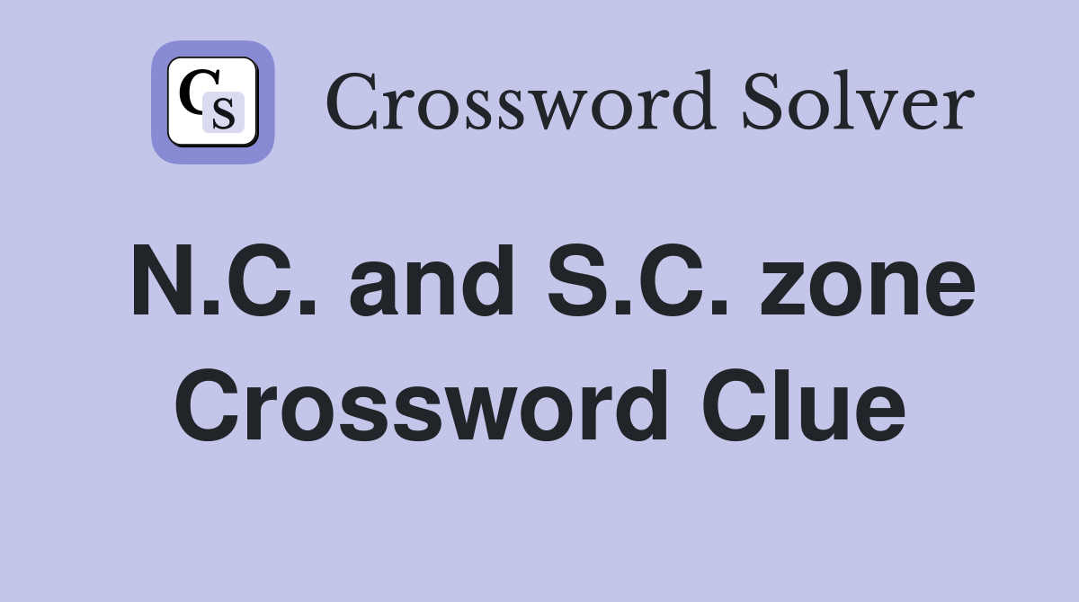 N.C. and S.C. zone Crossword Clue