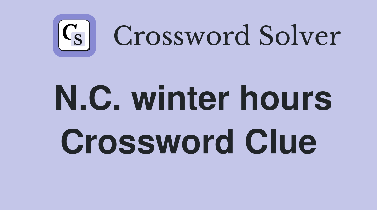 N.C. winter hours Crossword Clue