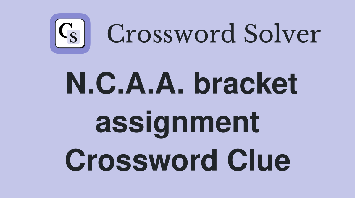 N.C.A.A. bracket assignment Crossword Clue