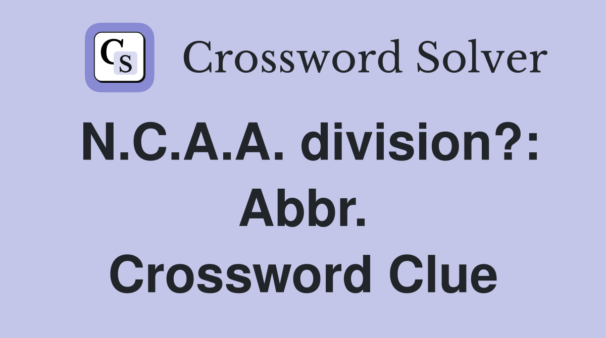 N.C.A.A. division?: Abbr. Crossword Clue