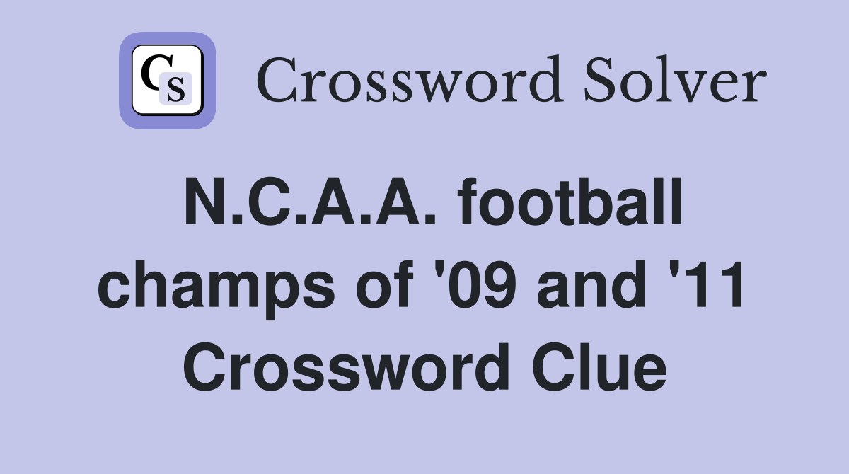 N.C.A.A. football champs of '09 and '11 Crossword Clue