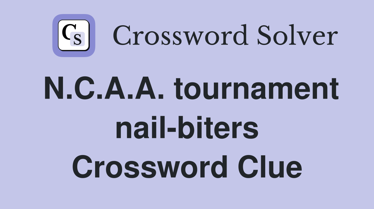 N.C.A.A. tournament nail-biters Crossword Clue