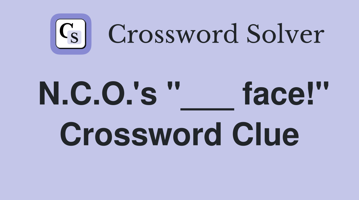 N.C.O.'s "___ face!" Crossword Clue
