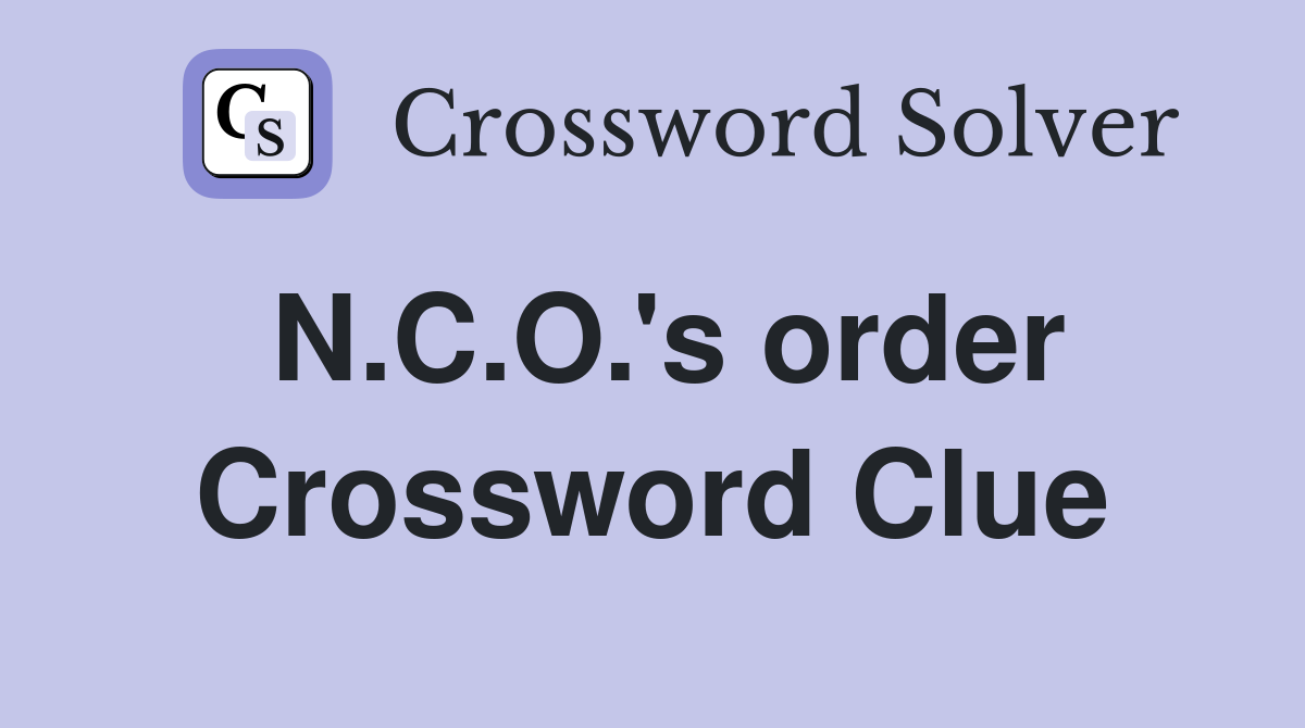 N.C.O.'s order Crossword Clue