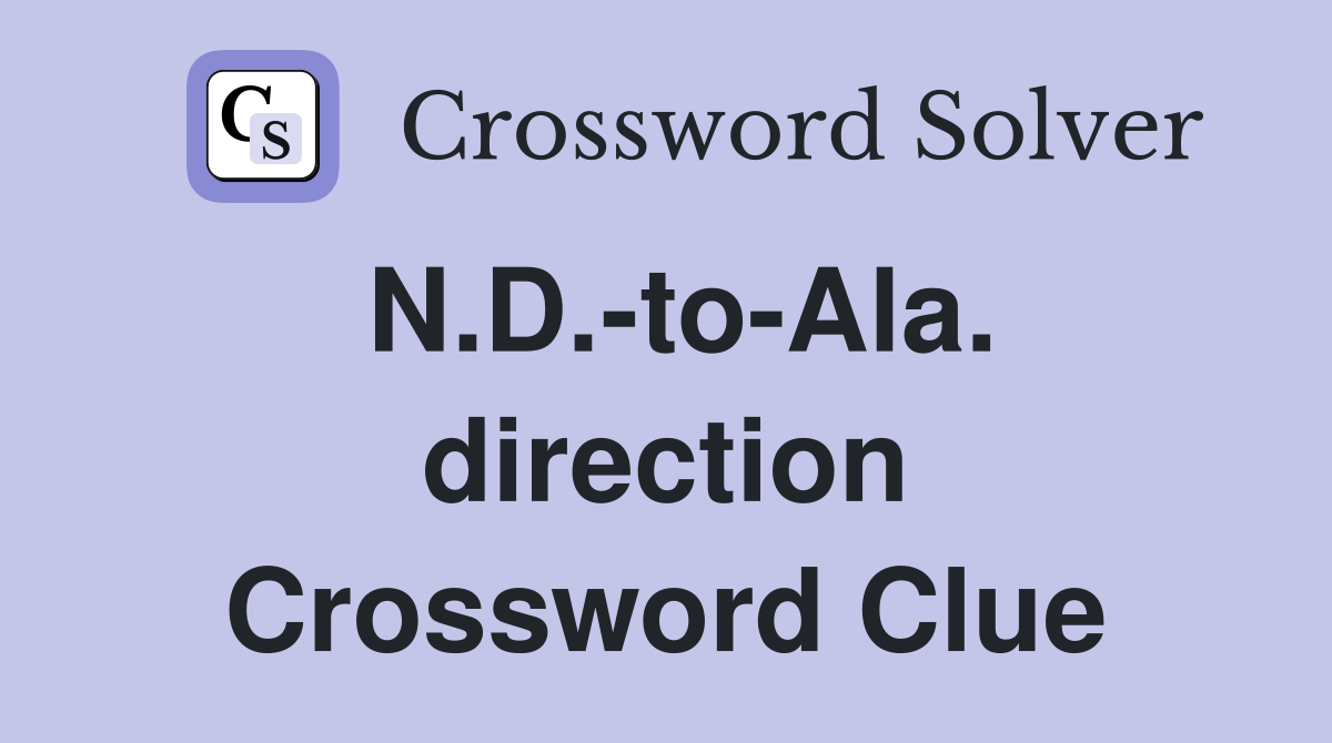 N.D.-to-Ala. direction Crossword Clue