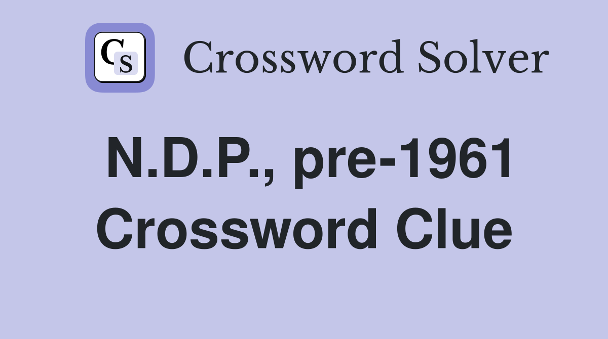 N.D.P., pre-1961 Crossword Clue