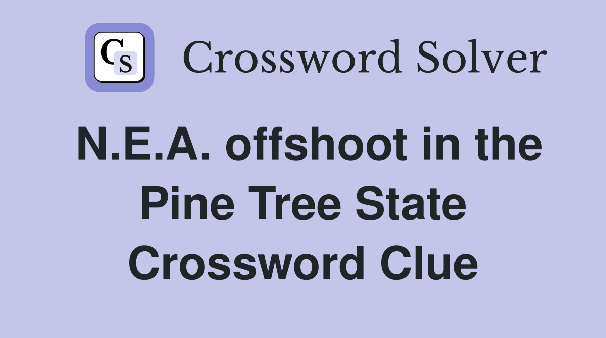N.E.A. offshoot in the Pine Tree State Crossword Clue