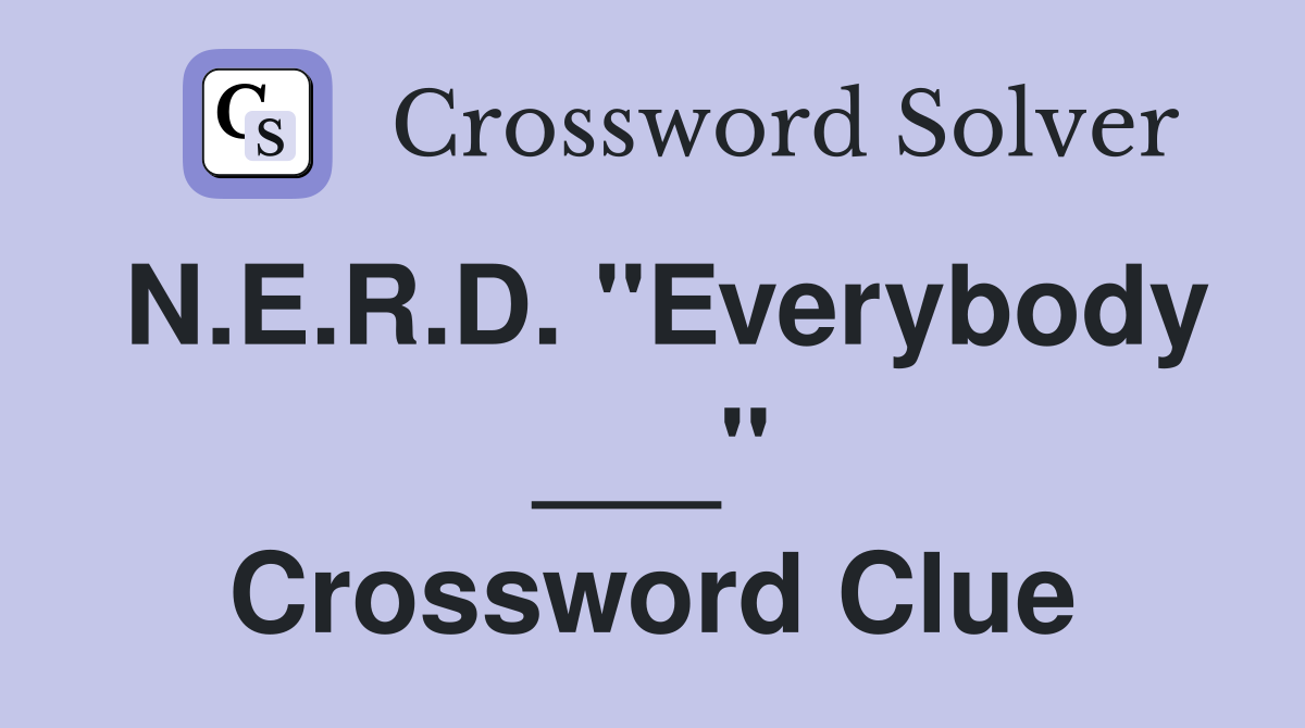 N.E.R.D. "Everybody ___" Crossword Clue