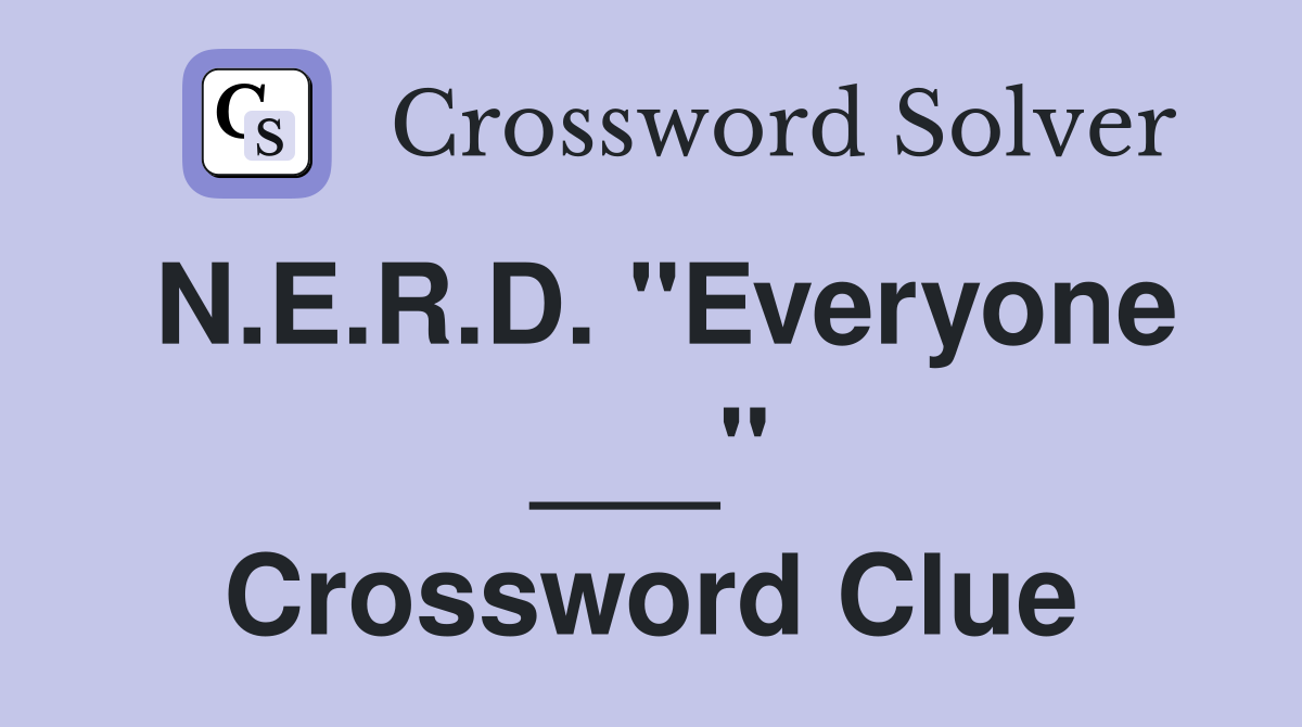 N.E.R.D. "Everyone ___" Crossword Clue