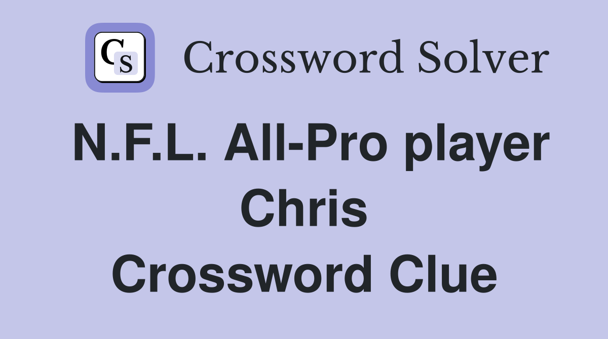 N.F.L. All-Pro player Chris Crossword Clue