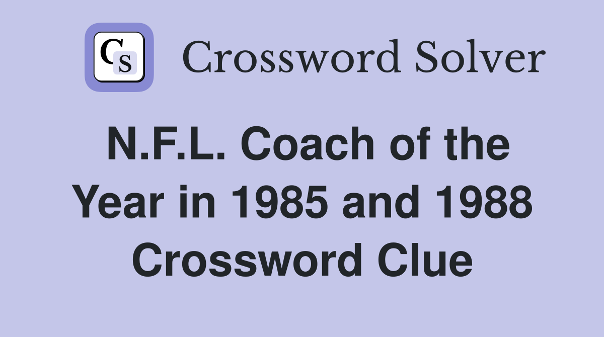 N.F.L. Coach of the Year in 1985 and 1988 Crossword Clue