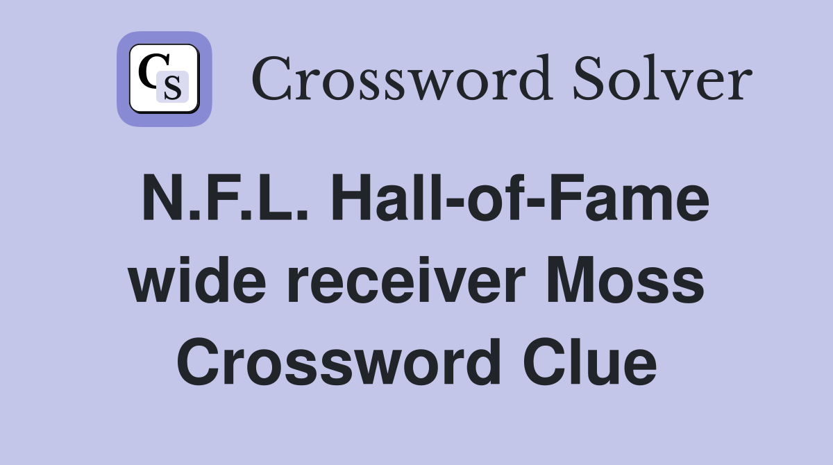 N.F.L. Hall-of-Fame wide receiver Moss Crossword Clue