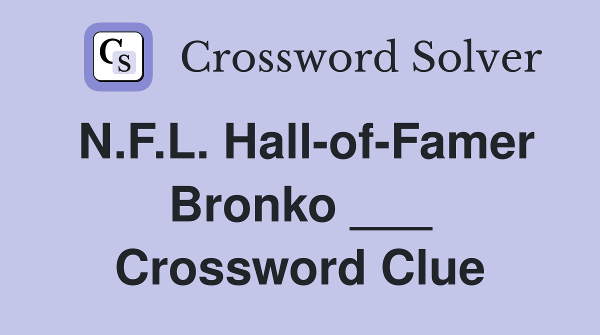 N.F.L. Hall-of-Famer Bronko ___ Crossword Clue