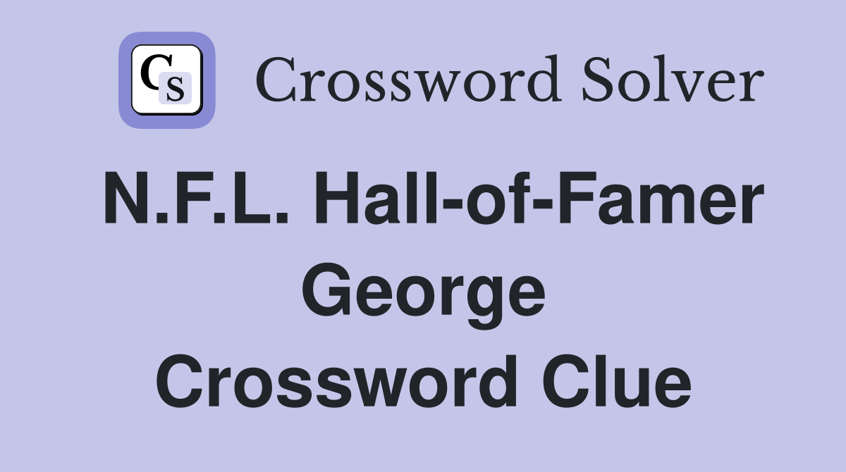 N.F.L. Hall-of-Famer George Crossword Clue