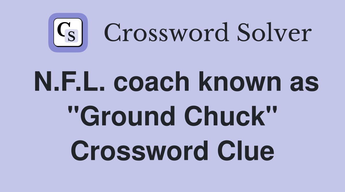 N.F.L. coach known as "Ground Chuck" Crossword Clue