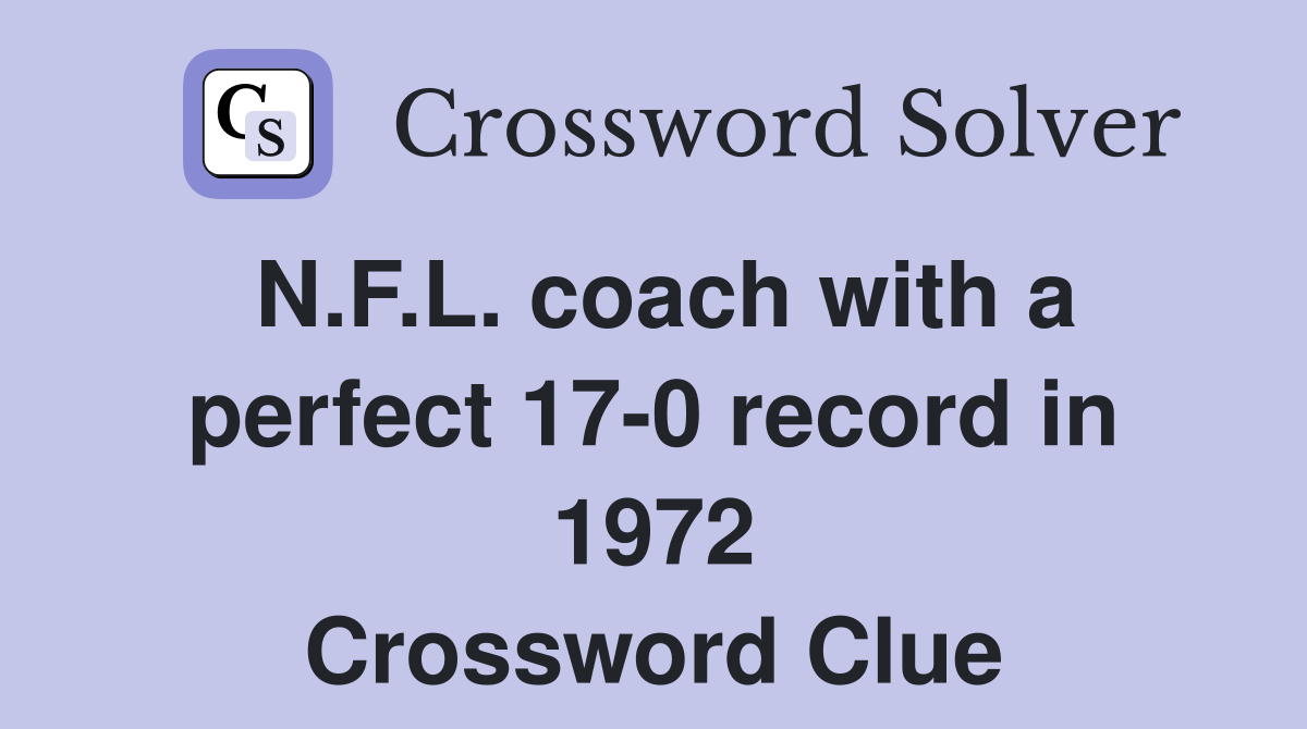 N.F.L. coach with a perfect 17-0 record in 1972 Crossword Clue