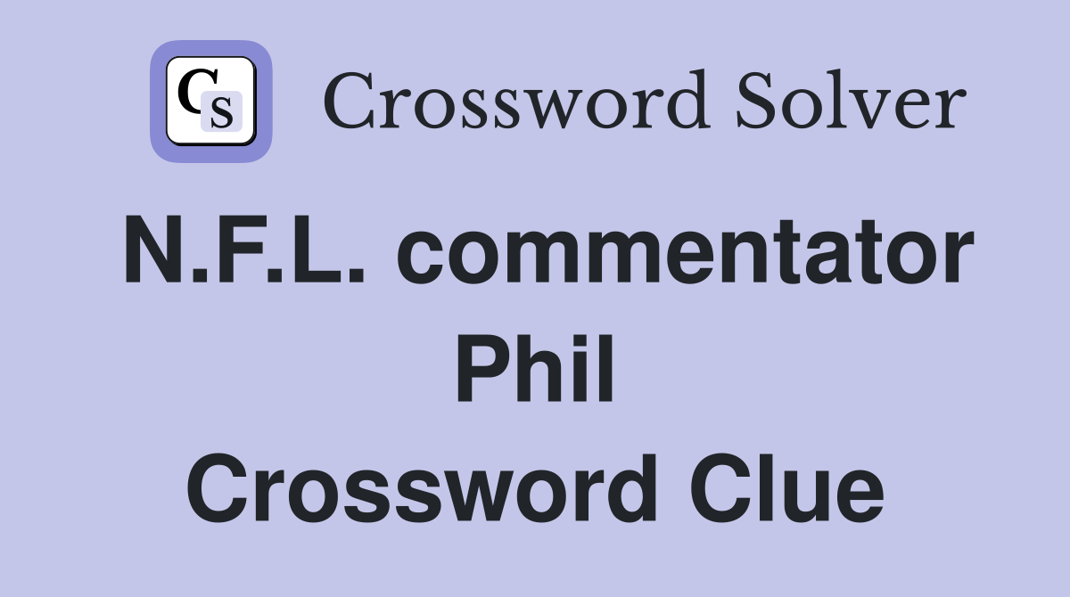N.F.L. commentator Phil Crossword Clue