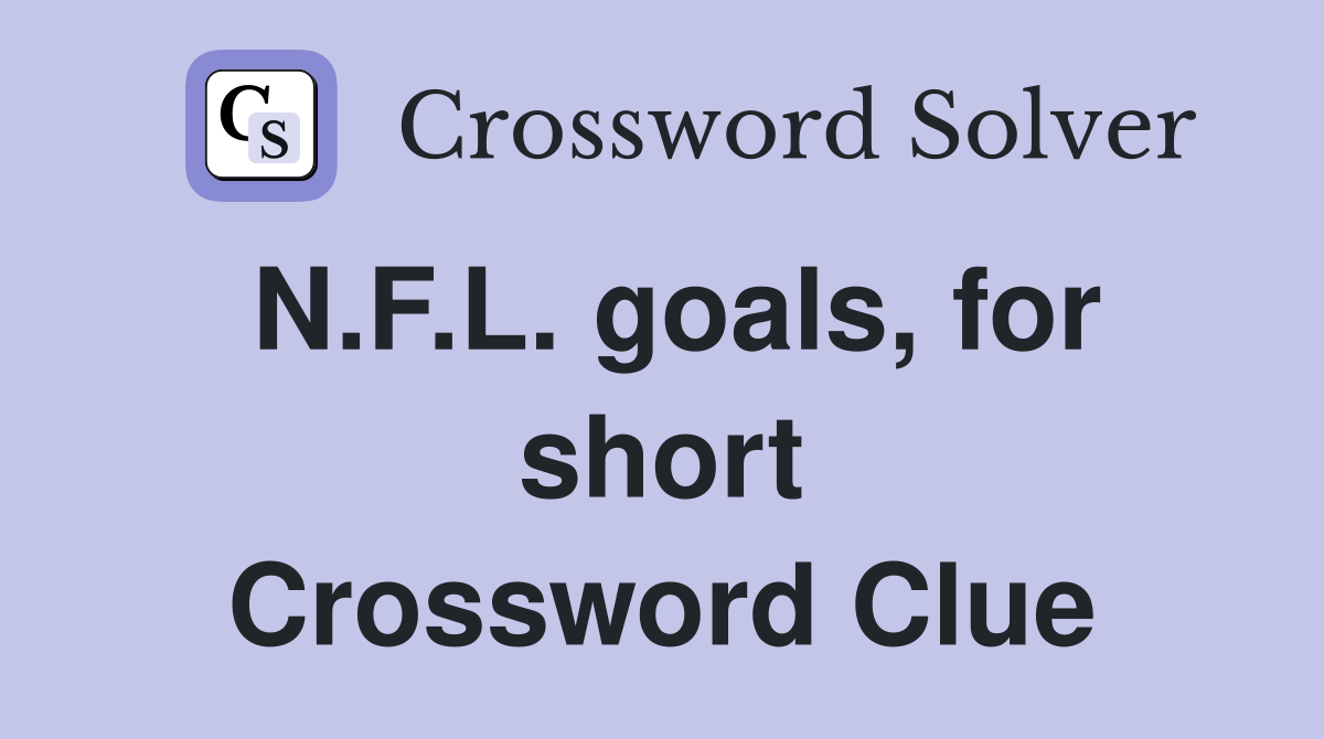N.F.L. goals, for short Crossword Clue