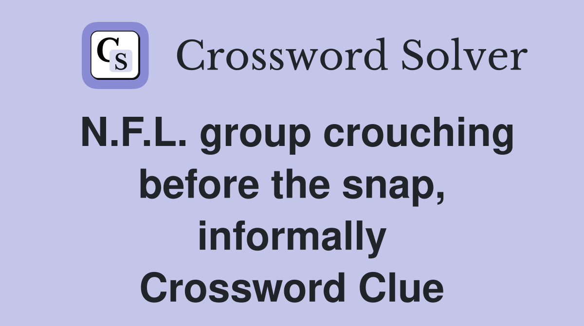 N.F.L. group crouching before the snap, informally Crossword Clue