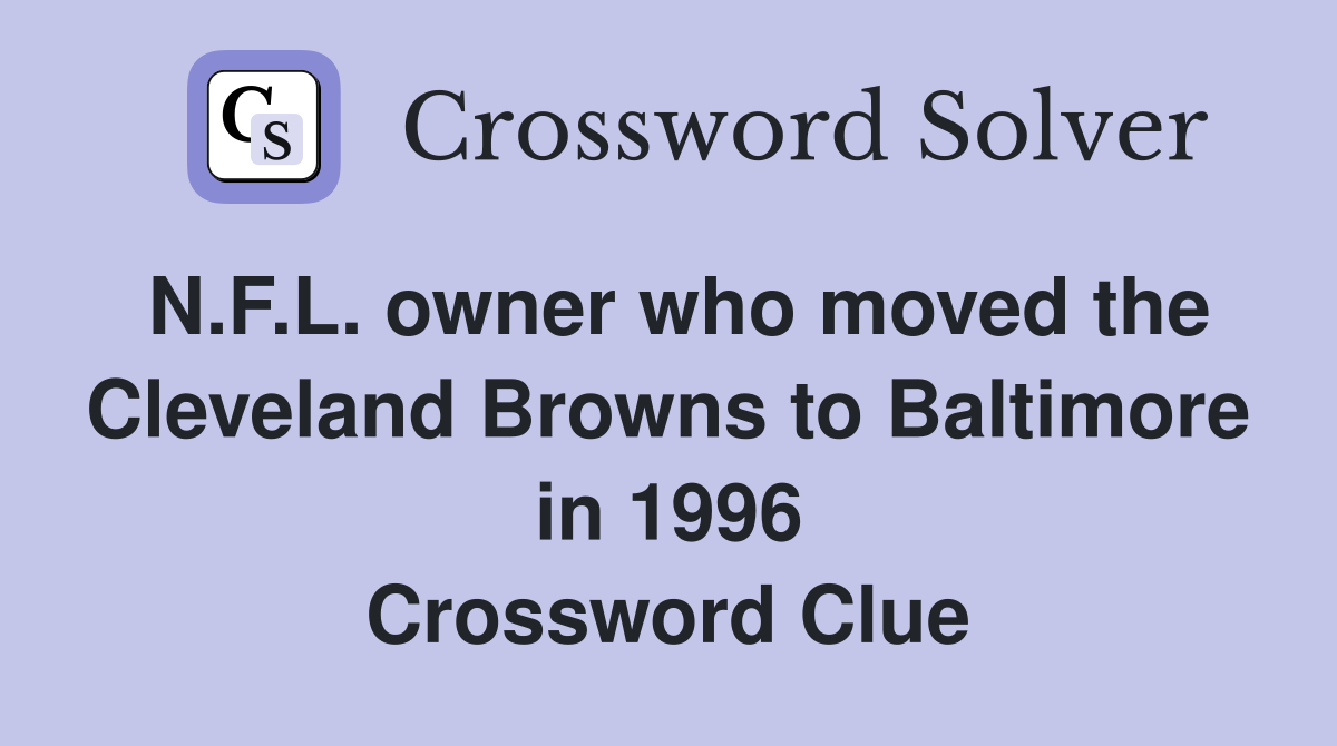 N.F.L. owner who moved the Cleveland Browns to Baltimore in 1996 Crossword Clue