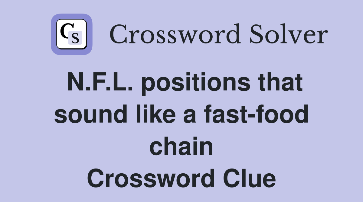 N.F.L. positions that sound like a fast-food chain Crossword Clue
